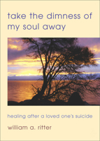 Take the Dimness of My Soul Away: Healing After a Loved One's Suicide 081922104X Book Cover