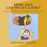 Mom, dad, can we get a dog?: A book that teaches children to be safe, have fun with dogs and be responsible dog owners. 0615723683 Book Cover