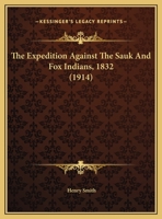 The Expedition Against the Sauk and Fox Indians, 1832 1017925763 Book Cover