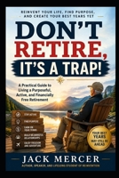 DON'T RETIRE, IT'S A TRAP!: How to Stay Active, Keep Earning, and Love Your Second Half of Life B0H8G13VC3 Book Cover