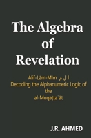 The Algebra of Revelation: Alif-Lam-Mim ? ? ? Decoding the Alphanumeric Logic of the al-Muqa??a?at (The Quran Explained) 1918470057 Book Cover