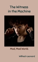 The Witness in the Machine: Mad, Mad World. 1291786996 Book Cover