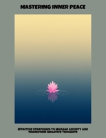 Mastering Inner Peace: Effective Strategies To Manage Anxiety And Transform Negative Thoughts B0FP87PR3S Book Cover