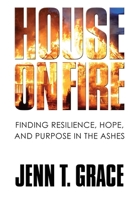 House on Fire: Finding Resilience, Hope, and Purpose in the Ashes 1951591135 Book Cover
