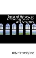 Songs of Horses, an Anthol-ogy Selected and Arranged 1019162198 Book Cover