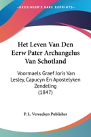 Het Leven Van Den Eerw Pater Archangelus Van Schotland: Voormaels Graef Joris Van Lesley, Capucyn En Apostelyken Zendeling (1847) 1161004793 Book Cover