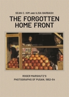 The Forgotten Homefront: Roger Marshutz’s Photographs of Pusan, South Korea, 1952–1954 067429419X Book Cover