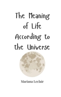 The Meaning of Life According to the Universe 1805661329 Book Cover