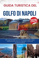 GUIDA TURISTICA DEL GOLFO DI NAPOLI 2026: Alla scoperta di lidi nascosti, antiche meraviglie e viaggi indimenticabili attraverso il paradiso costiero più incantevole d'Italia (Italian Edition) B0FP9D2Z1C Book Cover