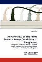 An Overview of The Prime Mover - Power Conditions of Bangladesh: Energy and Electricity ? Present Condition, Power Management, Demand and Supply, Generation Methods, Future Projection 3844321632 Book Cover