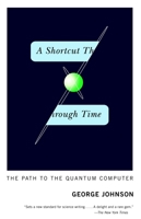 A Shortcut Through Time: The Path to the Quantum Computer 0224062336 Book Cover