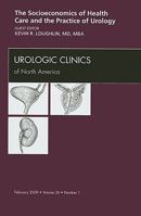 Socioeconomics of Health Care and the Practice of Urology, An Issue of Urologic Clinics (Volume 36-1) 1437705545 Book Cover