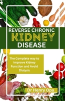 REVERSE CHRONIC KIDNEY DISEASE: The Complete way to Improve Kidney Function and Avoid Dialysis B0CR6PQ37C Book Cover