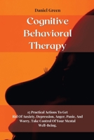 Cognitive Behavioral Therapy: 15 Practical Actions To Get Rid Of Anxiety, Depression, Anger, Panic, And Worry. Take Control Of Your Mental Well-Being 1802164626 Book Cover