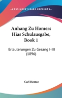 Anhang Zu Homers Hias Schulausgabe, Book 1: Erlauterungen Zu Gesang I-III (1896) 1160786739 Book Cover