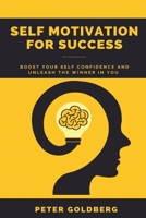 Self Motivation for Success: Boost Your Self Confidence and Unleash the Winner in You Peter 1801259453 Book Cover