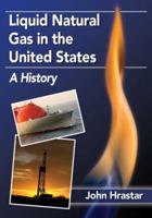 Liquid Natural Gas in the United States: A History 0786478594 Book Cover