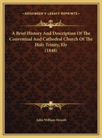 A Brief History And Description Of The Conventual And Cathedral Church Of The Holy Trinity, Ely 1437447465 Book Cover