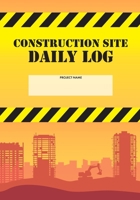 Construction Site Daily Log: Construction Superintendent Daily Log Book | Jobsite Project Management Report, Site Book, Labourer Notebook Diary, Tasks, Schedules 1674623275 Book Cover