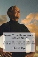 Boost Your Retirement Income Now!: How to increase the value of your 401(k) and IRA accounts 1463623712 Book Cover