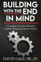 Building With the End in Mind: A Complete Succession Planning Guide for Professional Service Owners B0F43ST9NR Book Cover