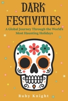 Dark Festivities: A Global Journey Through the World's Most Haunting Holidays B0FS82D93S Book Cover