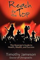 Reach for the Top: The Musician's Guide to Health, Wealth and Success 1936307022 Book Cover