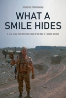 What a Smile Hides: A True Story from the Front Lines of the War in Eastern Ukraine B0GJQY1M1L Book Cover