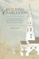 Building Charleston: Town and Society in the Eighteenth-century British Atlantic World 0813928672 Book Cover