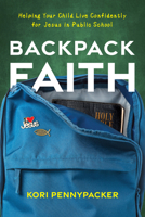 Backpack Faith: Helping Your Child Live Confidently for Jesus in Public School 1646072219 Book Cover