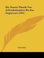 Die Neuere Plastik Von Achtzehnhundert Bis Zur Gegenwart (1921) 1120454204 Book Cover