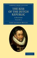 The Rise of the Dutch Republic: A History; Volume 2 1596051981 Book Cover