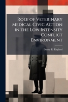 Role of Veterinary Medical Civic Action in the Low Intensity Conflict Environment 124936664X Book Cover