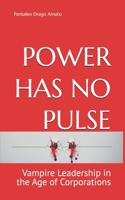 POWER HAS NO PULSE: Vampire Leadership in the Age of Corporations B0GRK7X6F5 Book Cover