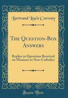The Question-Box Answers: Replies to Questions Received on Missions to Non-Catholics 101544119X Book Cover