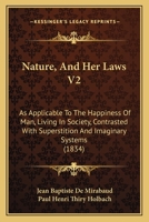 Nature, And Her Laws V2: As Applicable To The Happiness Of Man, Living In Society, Contrasted With Superstition And Imaginary Systems 1104196182 Book Cover