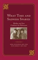 What Time And Sadness Spared: Mother And Son Confront the Holocaust 0813941946 Book Cover