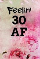 Feelin' 30 AF: Light Watercolor Style With Flowers Background Blank Wide Ruled Lined Journal School Graduate Notebook Snarky Comments Remarks Birthday Gift (30 AF Gifts) 1798867281 Book Cover