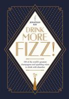 Drink More Fizz: 100 of the World's Greatest Champagnes and Sparkling Wines to Drink with Abandon 1787130797 Book Cover