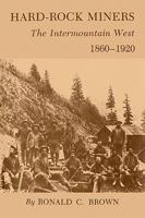 Hard-Rock Miners: The InterMountain West, 1860-1920 1585440086 Book Cover