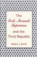The Ecole Normale Supérieure And The Third Republic 0873955404 Book Cover