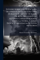 Estudio Sobre Los Huracanes Ocurridos En La Isla De Cuba Durante El Mes De Octubre De 1870. Precedido De Algunas Consideraciones Sobre La TeorÃ-a, ... De Estos Meteoros (Spanish Edition) 1023793121 Book Cover