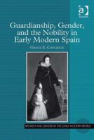 Guardianship, Gender And The Nobility In Early Modern Spain 1409400530 Book Cover
