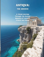 ANTIQVA: THE ARCHIVE: A Visual Journey Through the Ruined Majesty of Ancient Greece and Rome B0GG63ZWHN Book Cover