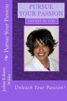 Pursue Your Passion: Invest in You 1453821902 Book Cover