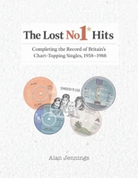 The Lost No 1 Hits - Completing the Record of Britain’s Chart-Topping Singles, 1958–1988 1919273735 Book Cover