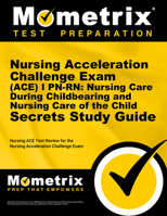 Nursing Acceleration Challenge Exam (ACE) I PN-RN: Nursing Care During Childbearing and Nursing Care of the Child Secrets Study Guide: Nursing Ace Test Practice Questions & Review for the Nursing Acce 1627338721 Book Cover