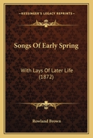 Songs Of Early Spring: With Lays Of Later Life 1165792877 Book Cover