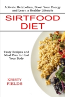Sirtfood Diet: Activate Metabolism, Boost Your Energy and Learn a Healthy Lifestyle (Tasty Recipes and Meal Plan to Heal Your Body) 1774850117 Book Cover