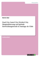 Dual City, Gated City, Divided City. Marginalisierung und globale Entwicklungstrends in Santiago de Chile 3668044198 Book Cover